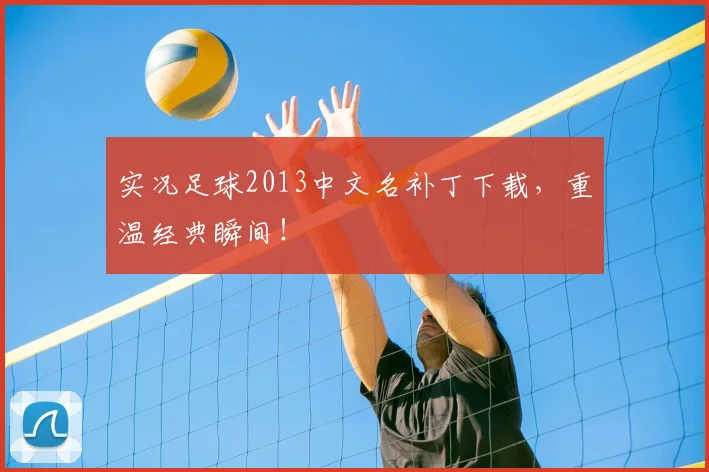 实况足球2013中文名补丁下载，重温经典瞬间！