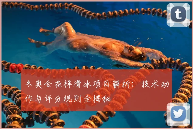 冬奥会花样滑冰项目解析：技术动作与评分规则全揭秘